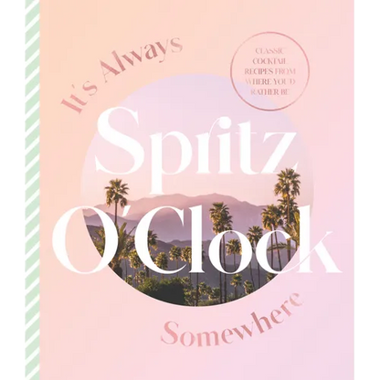 It's Always Spritz O'Clock Somewhere: Classic Cocktail Recipes from Where You'd Rather Be, for Fans of Prosecco Made Me Do It - Hardcover