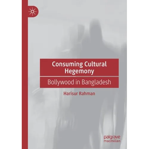 Consuming Cultural Hegemony: Bollywood in Bangladesh - Paperback