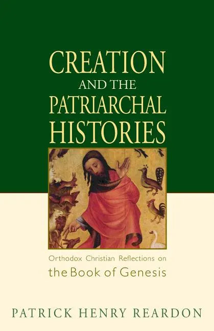 Creation and the Patriarchal Histories: Orthodox Christian Reflections on the Book of Genesis - Paperback