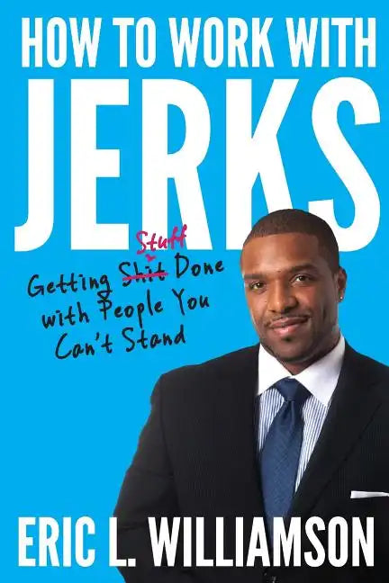 How to Work with Jerks: Getting Stuff Done with People You Can't Stand - Paperback