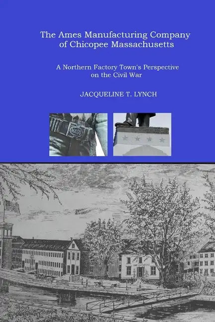 The Ames Manufacturing Company of Chicopee, Massachusetts: A Northern Factory Town's Perspective on the Civil War - Paperback