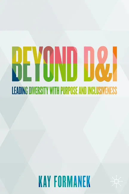 Beyond D&i: Leading Diversity with Purpose and Inclusiveness - Hardcover