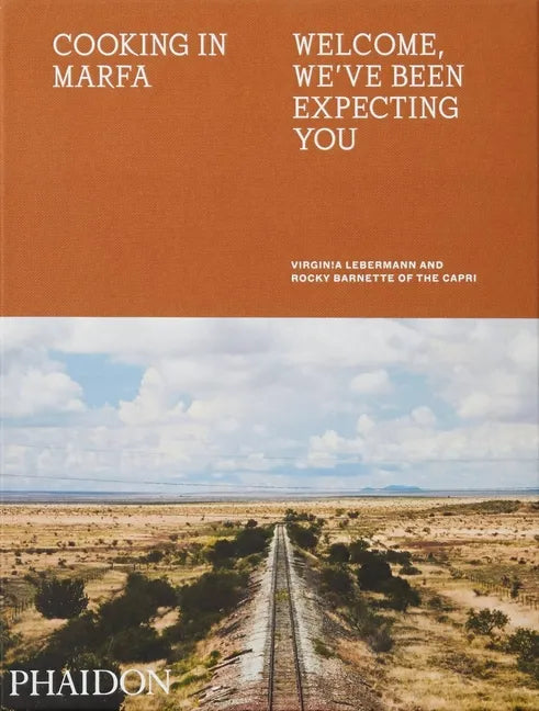 Cooking in Marfa: Welcome, We've Been Expecting You - Hardcover
