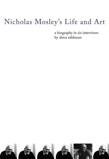 Nicholas Mosley's Life and Art: A Biography in Six Interviews - Paperback