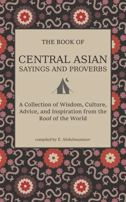 Central Asian Sayings and Proverbs: A Coffee Table Book of Wits, Witticisms, and Wisdom from Central Asia - Paperback
