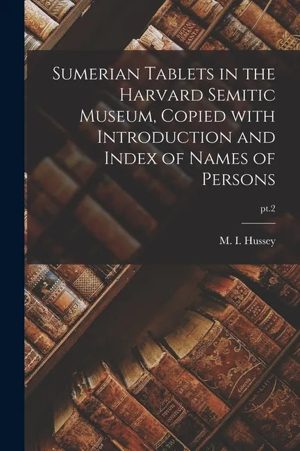 Sumerian Tablets in the Harvard Semitic Museum, Copied With Introduction and Index of Names of Persons; pt.2 - Paperback