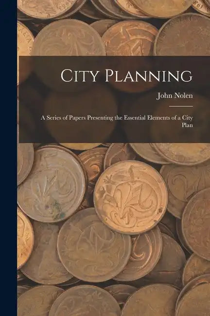 City Planning; a Series of Papers Presenting the Essential Elements of a City Plan - Paperback