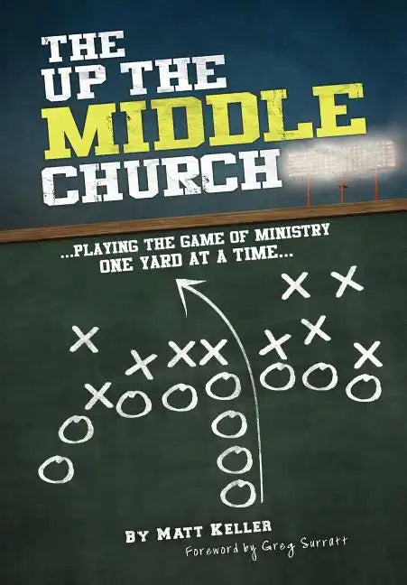The Up the Middle Church: ...playing the game of ministry one yard at a time... - Hardcover