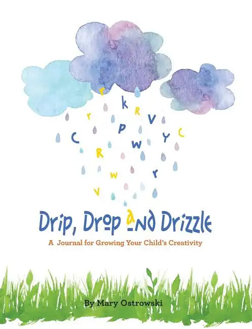 Drip, Drop and Drizzle: A Journal for Growing Your Child's Creativity - Paperback