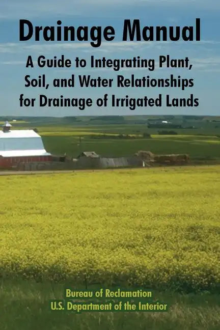Drainage Manual: A Guide to Integrating Plant, Soil, and Water Relationships for Drainage of Irrigated Lands - Paperback