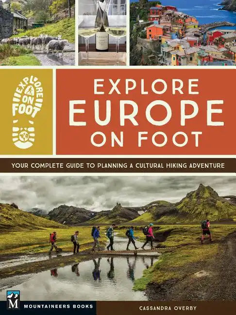 Explore Europe on Foot: Your Complete Guide to Planning a Cultural Hiking Adventure - Paperback