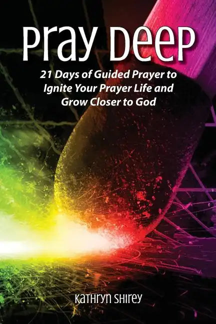 Pray Deep: Ignite Your Prayer Life in 21 Days - Paperback