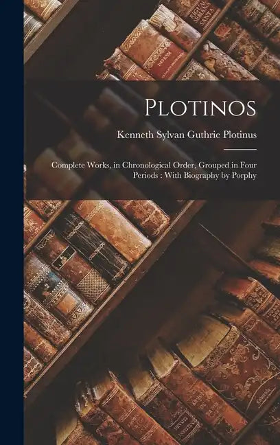 Plotinos: Complete Works, in Chronological Order, Grouped in Four Periods: With Biography by Porphy - Hardcover