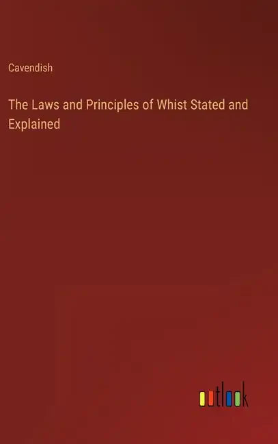 The Laws and Principles of Whist Stated and Explained - Hardcover