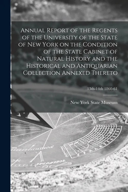 Annual Report of the Regents of the University of the State of New York on the Condition of the State Cabinet of Natural History and the Historical an - Paperback