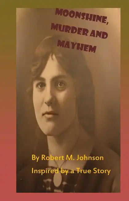 Moonshine, Murder and Mayhem: Inspired by a True Story - Paperback