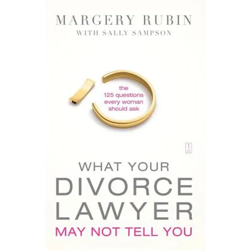 What Your Divorce Lawyer May Not Tell You: The 125 Questions Every Woman Should Ask - Paperback