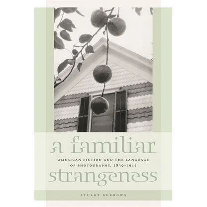A Familiar Strangeness: American Fiction and the Language of Photography, 1839-1945 - Paperback