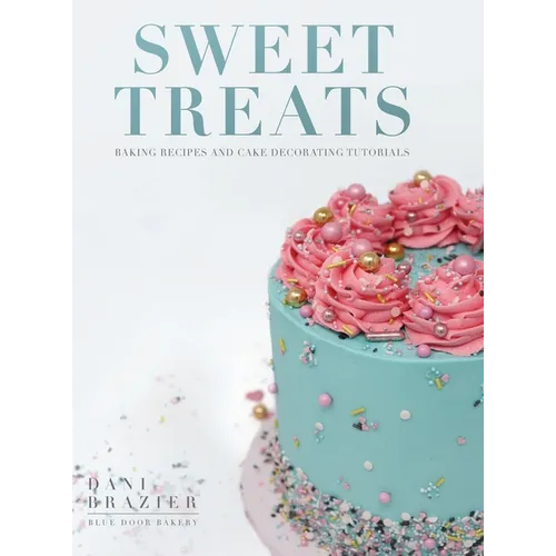 Sweet Treats: Baking Recipes and Cake Decorating Tutorials by Blue Door Bakery - Hardcover