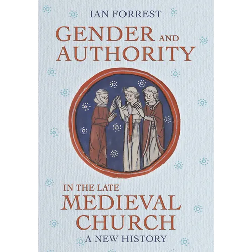 Gender and Authority in the Late Medieval Church: A New History - Hardcover