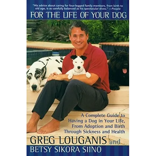 For the Life of Your Dog: A Complete Guide to Having a Dog in Your Life, from Adoption and Birth Through Sickness and Health - Paperback