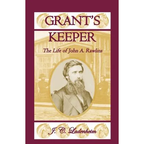 Grant's Keeper: The Life of John A. Rawlins - Paperback