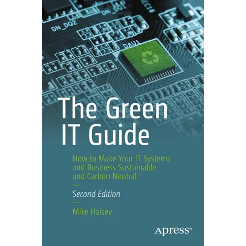 The Green It Guide: How to Make Your It Systems and Business Sustainable and Carbon Neutral - Paperback
