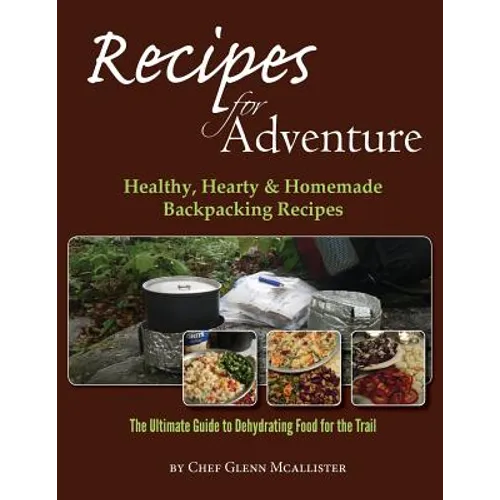 Recipes for Adventure: Healthy, Hearty and Homemade Backpacking Recipes - Paperback