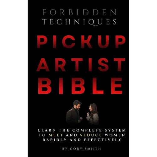 The Pickup Artist Bible: Learn The Complete System To Meet And Seduce Women Rapidly And Effectively - Paperback