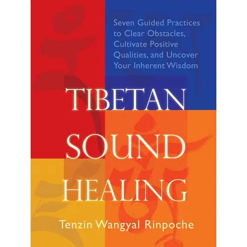Tibetan Sound Healing: Seven Guided Practices to Clear Obstacles, Cultivate Positive Qualities, and Uncover Your Inherent Wisdom - Paperback