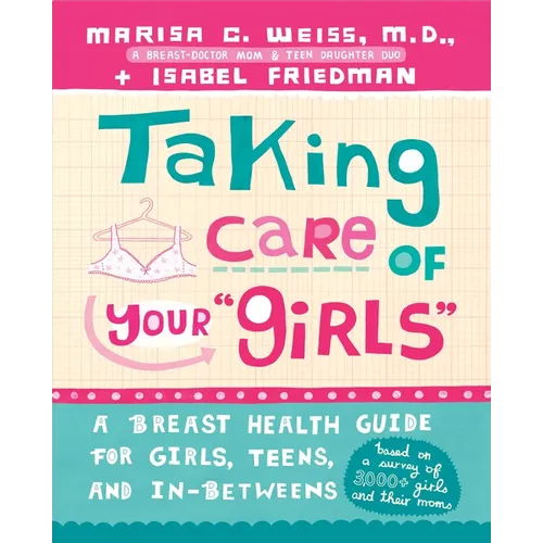 Taking Care of Your "Girls": A Breast Health Guide for Girls, Teens, and In-Betweens - Paperback