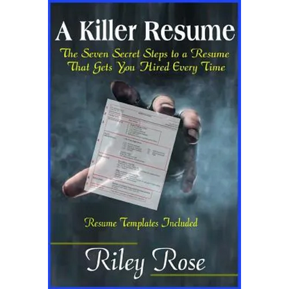 A Killer Resume: The Seven Secret Steps to a Resume That Gets You Hired Every Time - Paperback