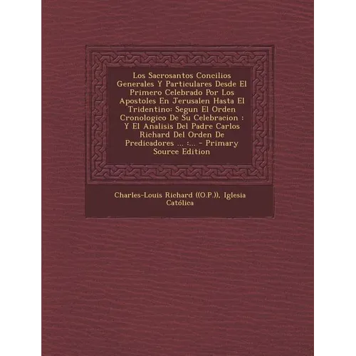 Los Sacrosantos Concilios Generales Y Particulares Desde El Primero Celebrado Por Los Apostoles En Jerusalen Hasta El Tridentino: Segun El Orden Crono - Paperback