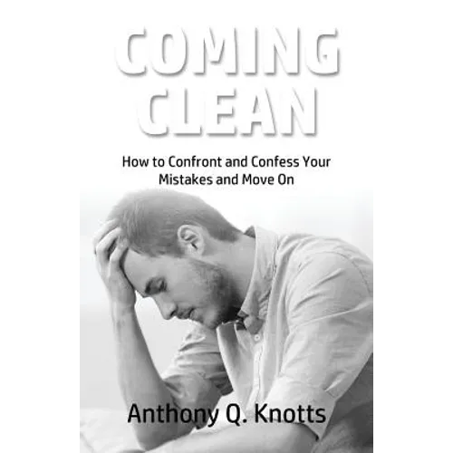 Coming Clean: How to Confront and Confess Your Mistakes and Move On - Paperback