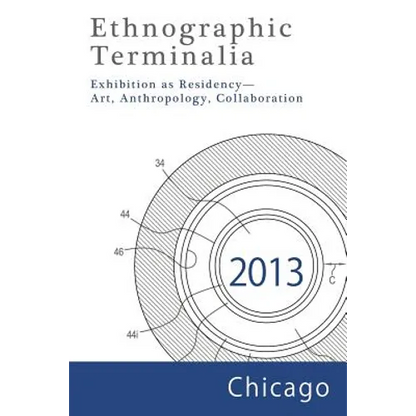 Ethnographic Terminalia, Chicago, 2013: Exhibition as Residency--Art, Anthropology, Collaboration - Paperback
