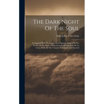 The Dark Night Of The Soul; Compared With The Last Critical Spanish Edition Of The Works Of The Saint (of R.p. Gerardo De San Juan De La Cruz), With A - Hardcover