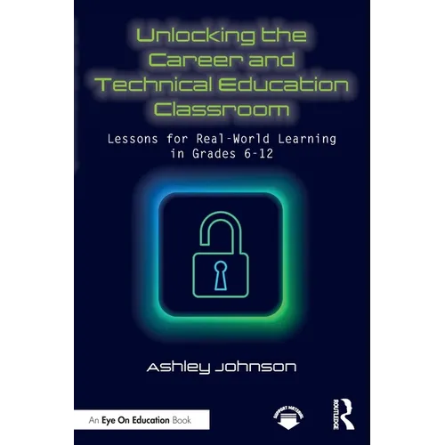 Unlocking the Career and Technical Education Classroom: Lessons for Real-World Learning in Grades 6-12 - Paperback
