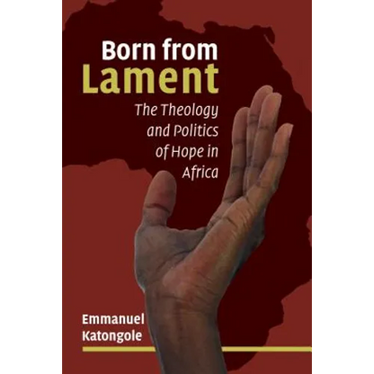 Born from Lament: The Theology and Politics of Hope in Africa - Paperback
