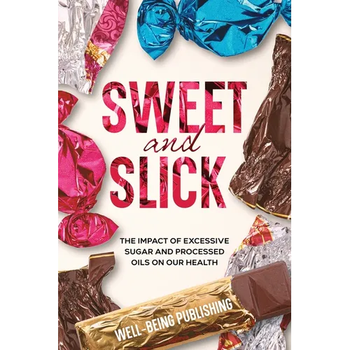 Sweet and Slick: The Impact of Excessive Sugar and Processed Oils on Our Health - Paperback