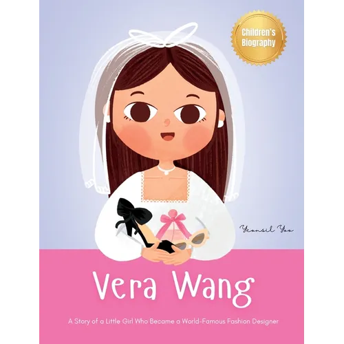 Vera Wang: A Story of a Little Girl Who Became a World-Famous Fashion Designer Biography Book for Kids About Courage and Resilience - Hardcover