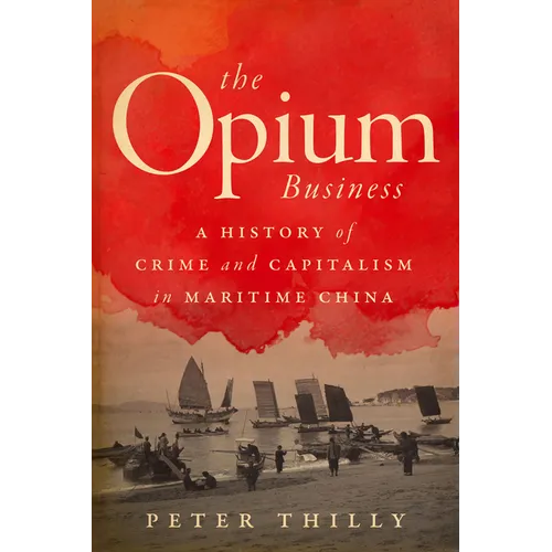 The Opium Business: A History of Crime and Capitalism in Maritime China - Hardcover
