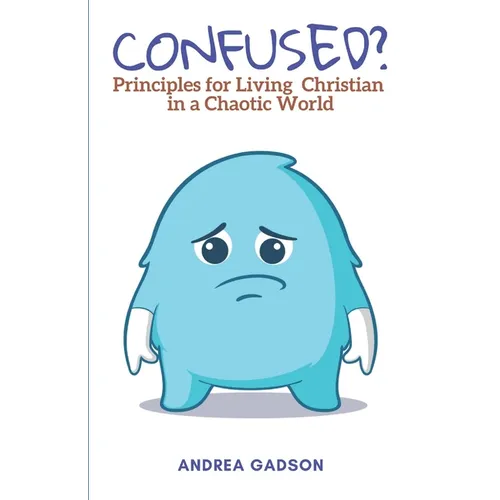 Confused?: Principles for Living Christian in a Chaotic World - Paperback
