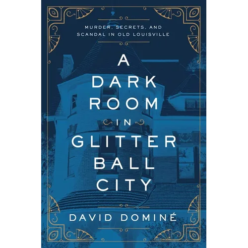 A Dark Room in Glitter Ball City: Murder, Secrets, and Scandal in Old Louisville - Paperback