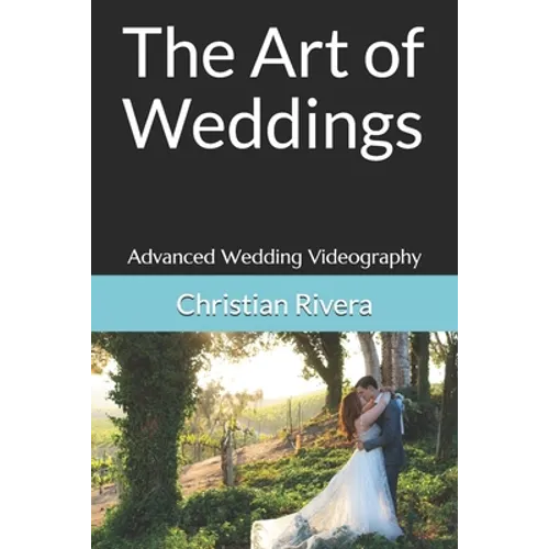 The Art of Weddings: Advanced Wedding Videography - Paperback