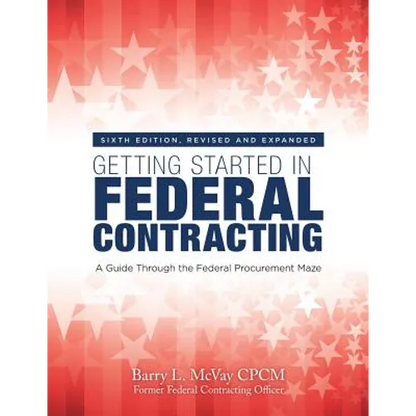 Getting Started in Federal Contracting: A Guide Through the Federal Procurement Maze - Paperback