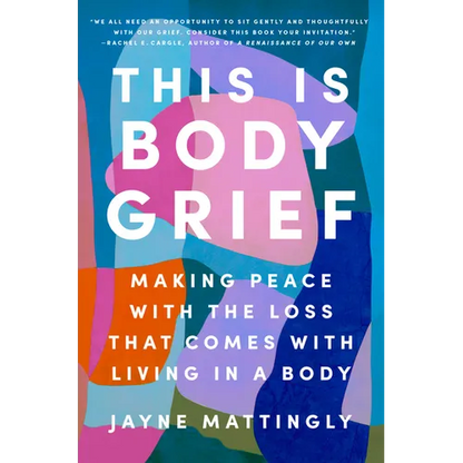 This Is Body Grief: Making Peace with the Loss That Comes with Living in a Body - Hardcover