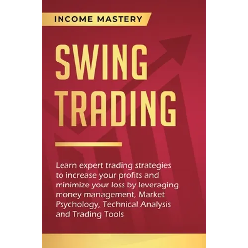 Swing Trading: Learn expert trading strategies to increase your profits and minimize your loss by leveraging money management, Market Psychology, Tech - Hardcover