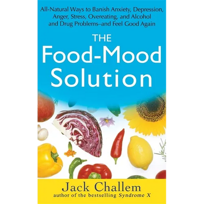 The Food-Mood Solution: All-Natural Ways to Banish Anxiety, Depression, Anger, Stress, Overeating, and Alcohol and Drug Problems--And Feel Good Again - Hardcover