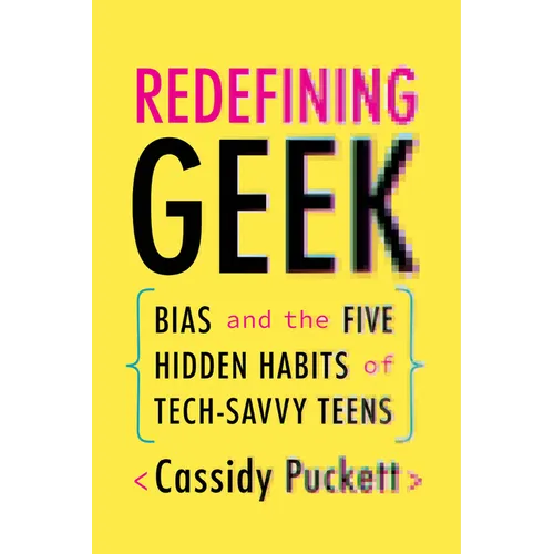 Redefining Geek: Bias and the Five Hidden Habits of Tech-Savvy Teens - Paperback