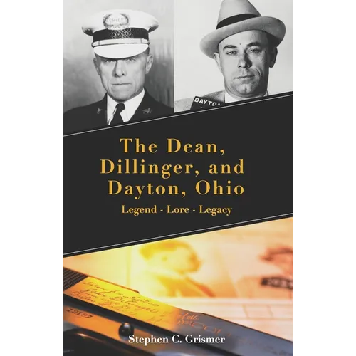The Dean, Dillinger, and Dayton, Ohio: Legend - Lore - Legacy - Paperback